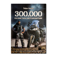300.000 KILOMETARA MOTOAVANTURE / Željan Rakela